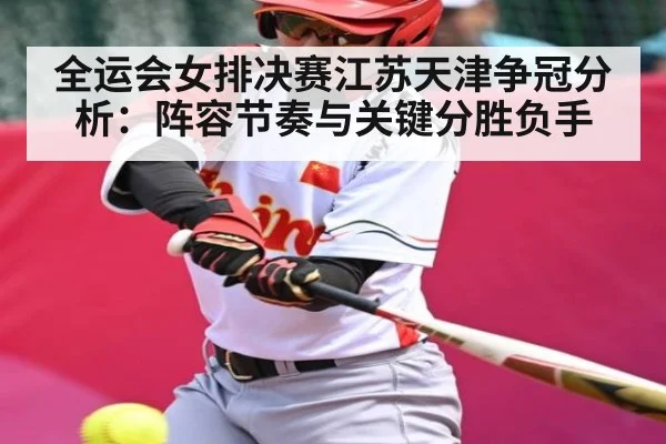 全运会女排决赛江苏天津争冠分析：阵容节奏与关键分胜负手 - hth
